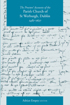 The Proctors' accounts for the parish church of St Werburgh, Dublin, 1481–1627