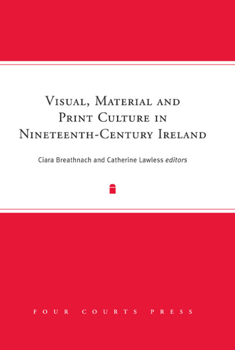 Visual, material and print culture in nineteenth-century Ireland