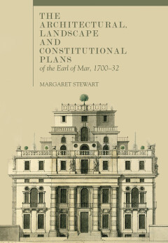 The architectural, landscape and constitutional plans of the Earl of Mar, 1700–32